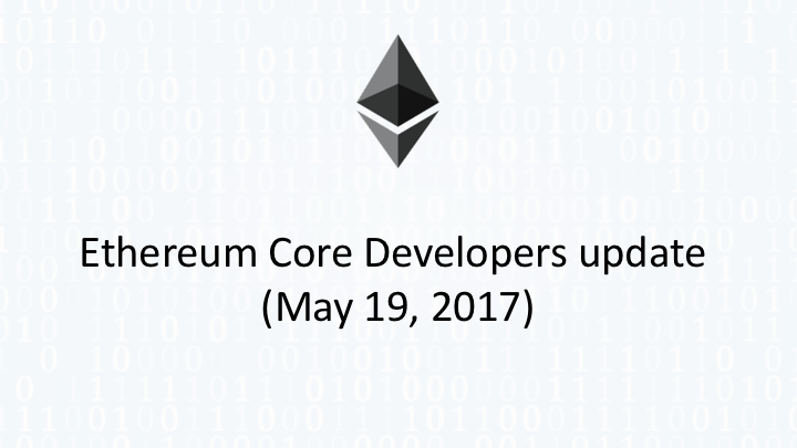 Ethereum Core Developers update (May 19, 2017)