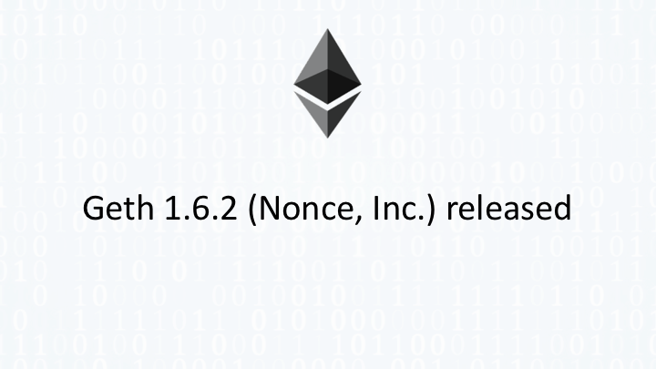 Geth 1.6.2 (Nonce, Inc.) released.