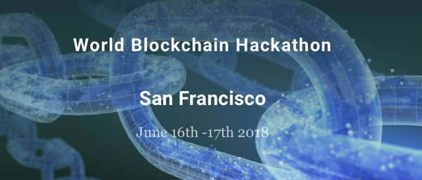 World Blockchain Hackathon “San Francisco” June 16th -17th 2018