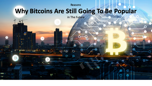 Reasons Why Bitcoins Are Still Going To Be Popular in The Future