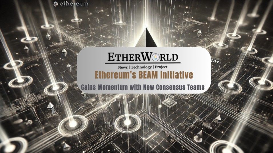 Ethereum’s BEAM Initiative Gains Momentum with New Consensus Teams