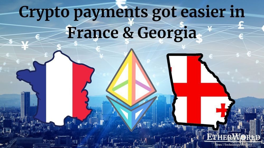 Crypto payments got easier in France & Georgia