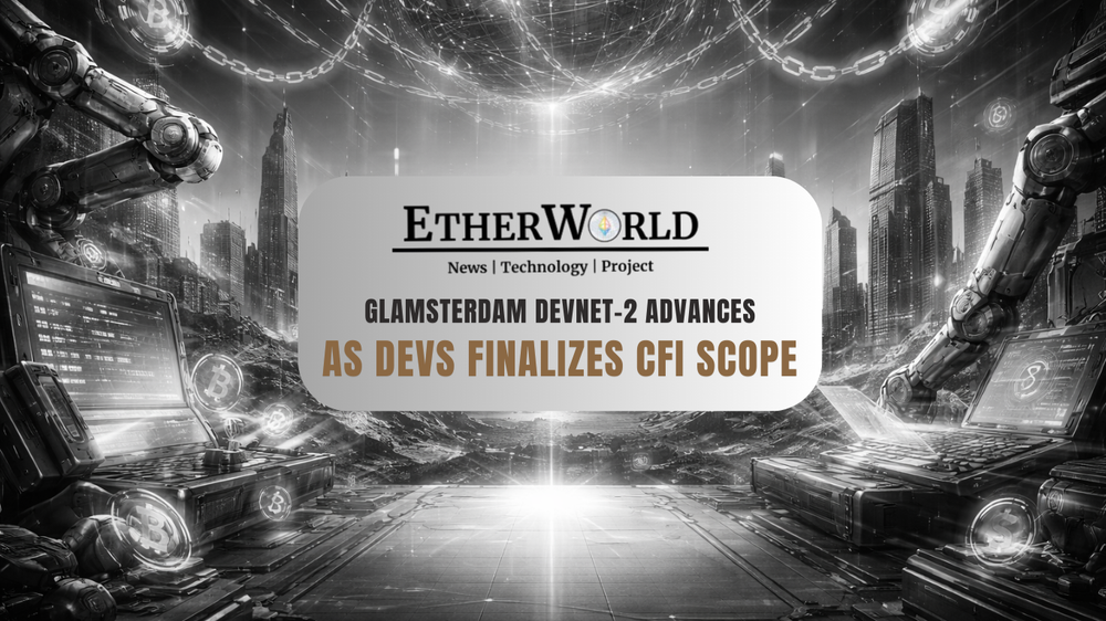 Glamsterdam Devnet-2 Advances as Devs Finalizes CFI Scope