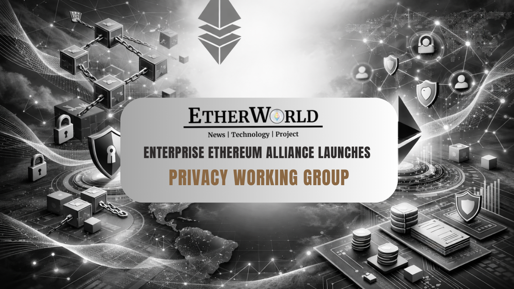 Enterprise Ethereum Alliance Launches Privacy Working Group