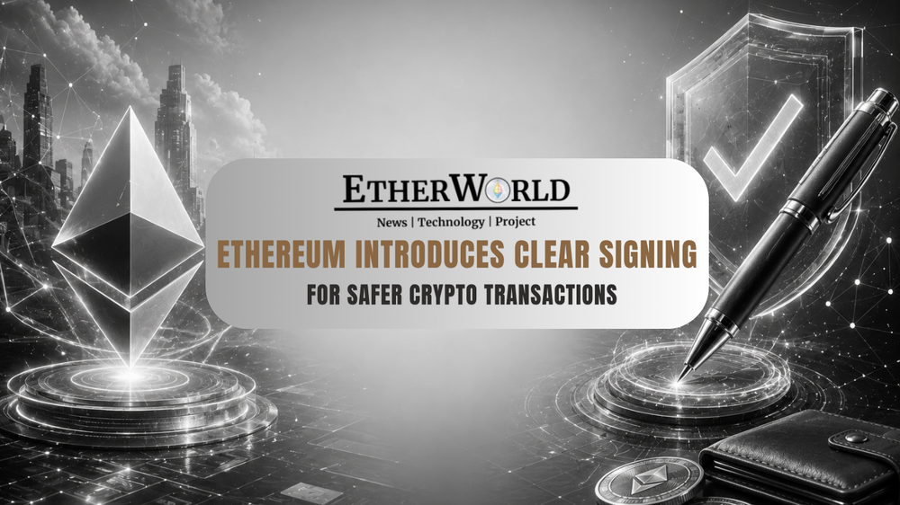 Ethereum Introduces Clear Signing for Safer Crypto Transactions