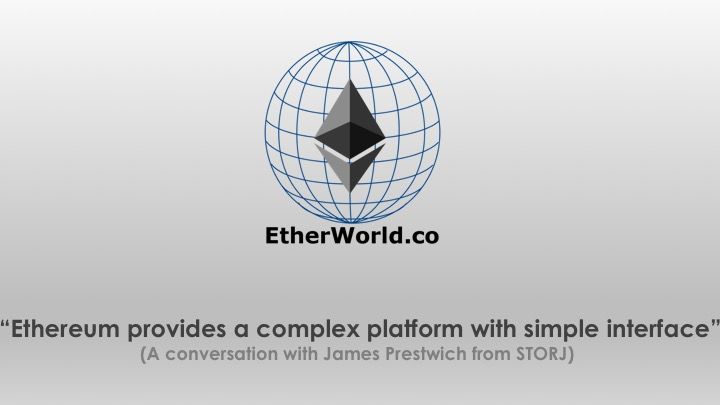 “Ethereum provides a complex platform with simple interface”
(A conversation with James Prestwich from STORJ)