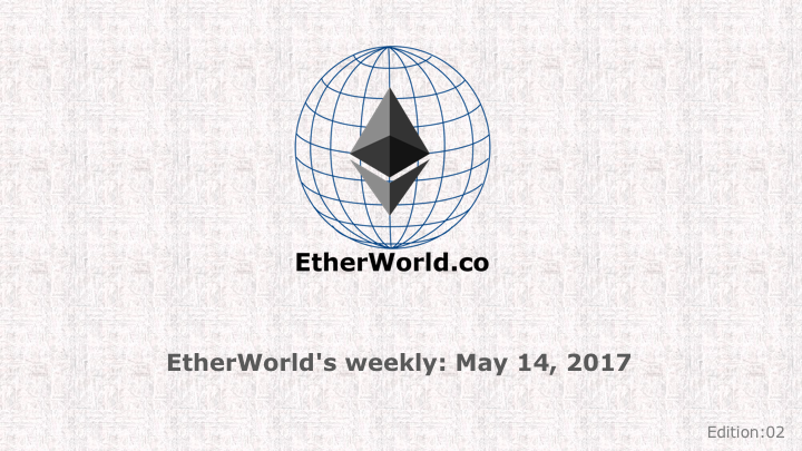 EtherWorld's weekly : May 14, 2017