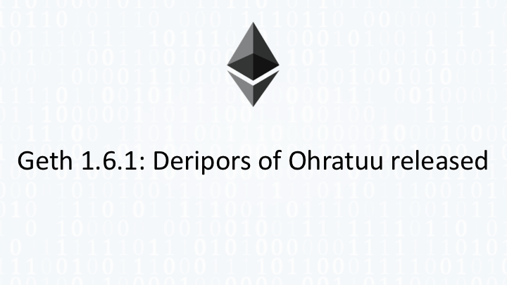 Geth 1.6.1: Deripors of Ohratuu released.