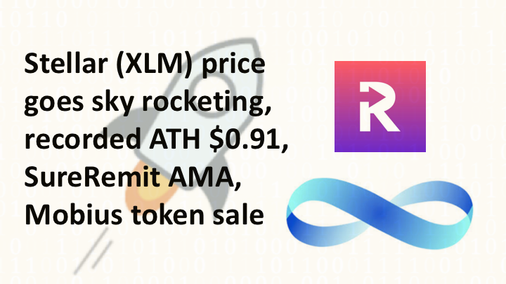 Stellar (XLM) price goes sky rocketing, recorded ATH $0.91, SureRemit AMA, Mobius token sale