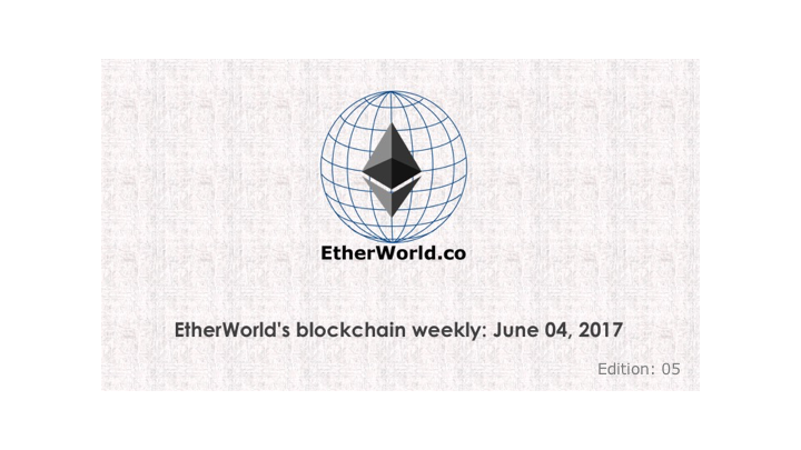 EtherWorld's blockchain weekly: June 04, 2017