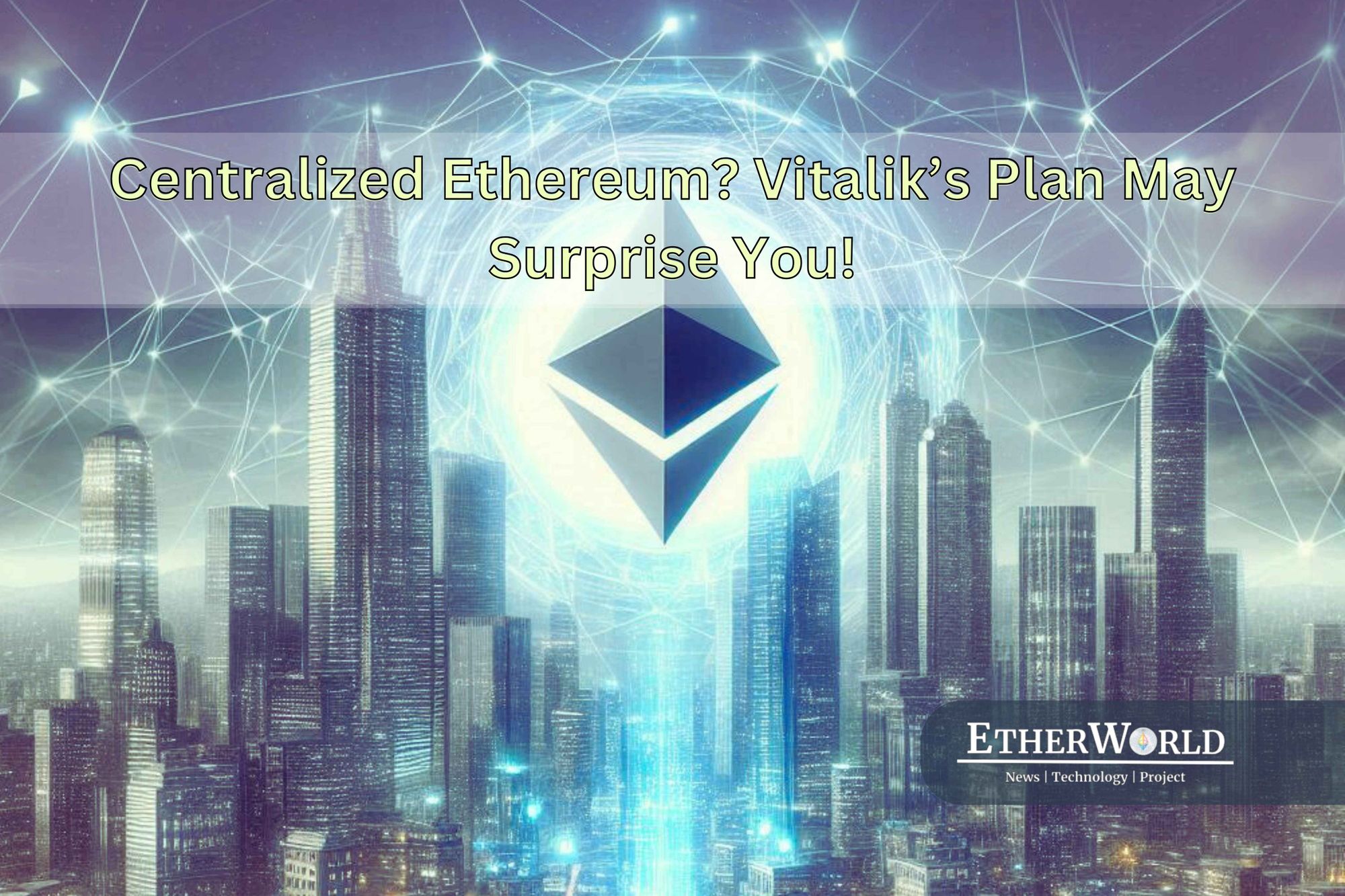 Centralized Ethereum? Vitalik’s Plan May Surprise You!