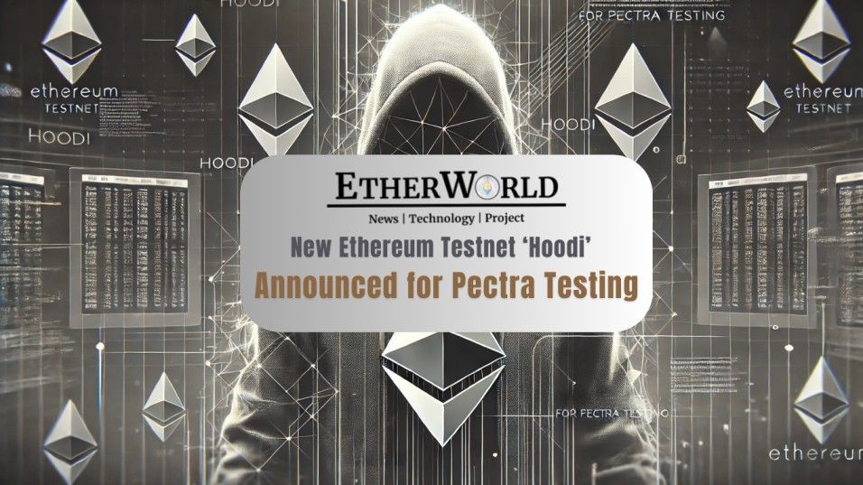 New Ethereum Testnet ‘Hoodi’ Announced for Pectra Testing