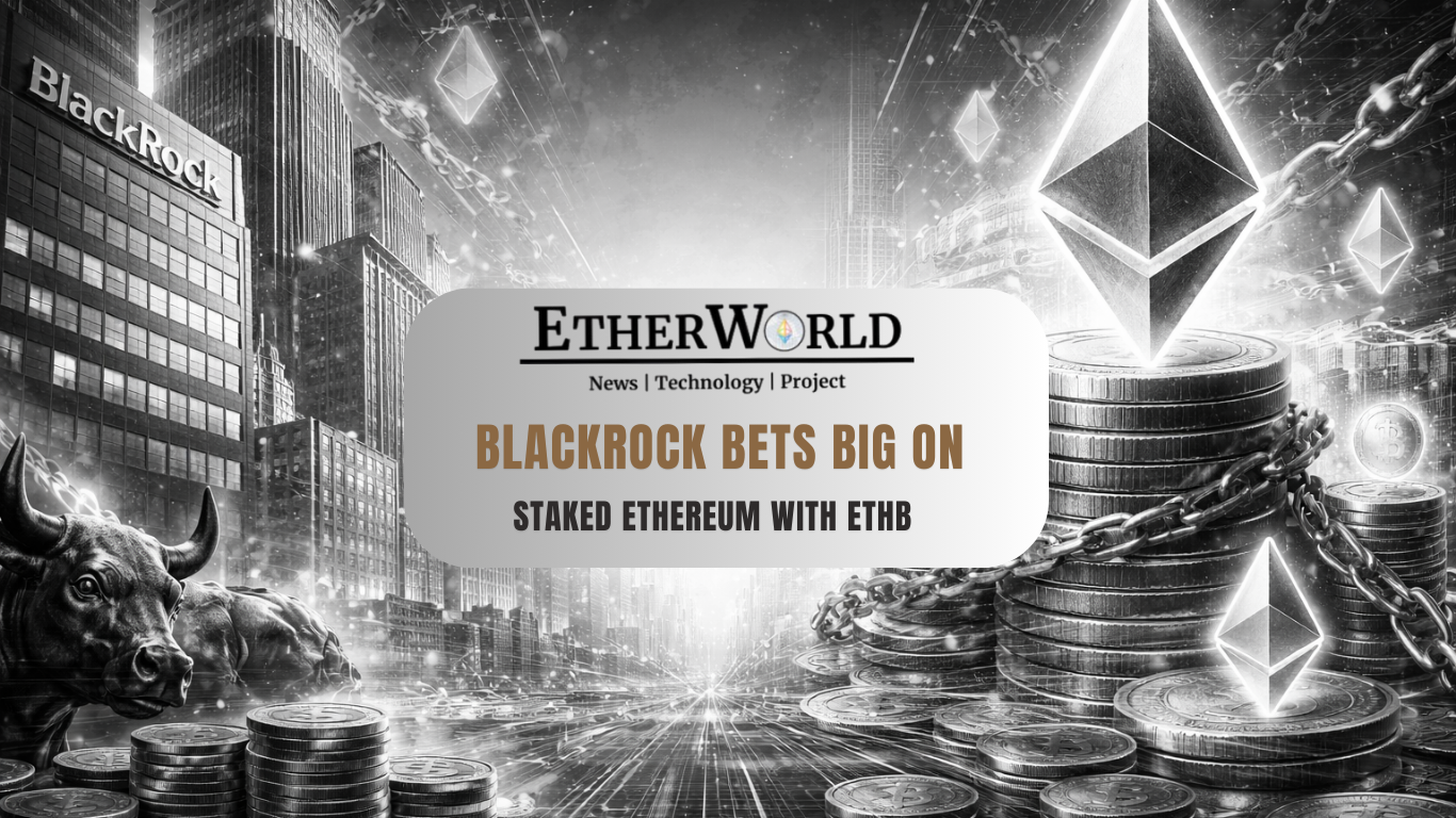 BlackRock Bets Big on Staked Ethereum With ETHB