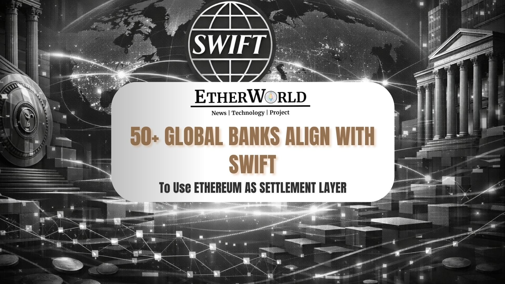 50+ Global Banks Back SWIFT’s Shift Toward Ethereum