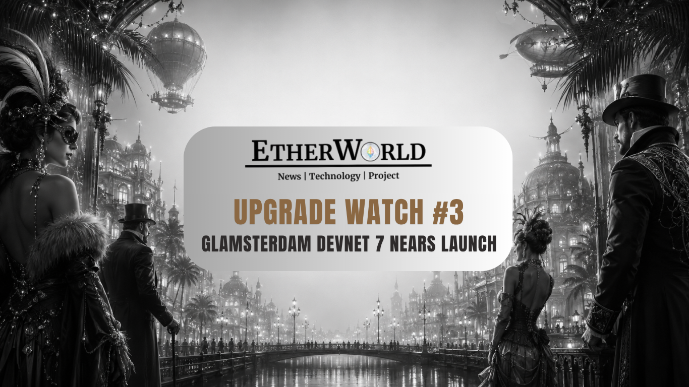Upgrade Watch #3: Glamsterdam Devnet 7 Nears Final Launch