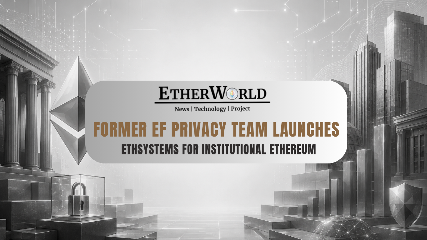 Former EF Privacy Team Launches EthSystems for Institutional Ethereum