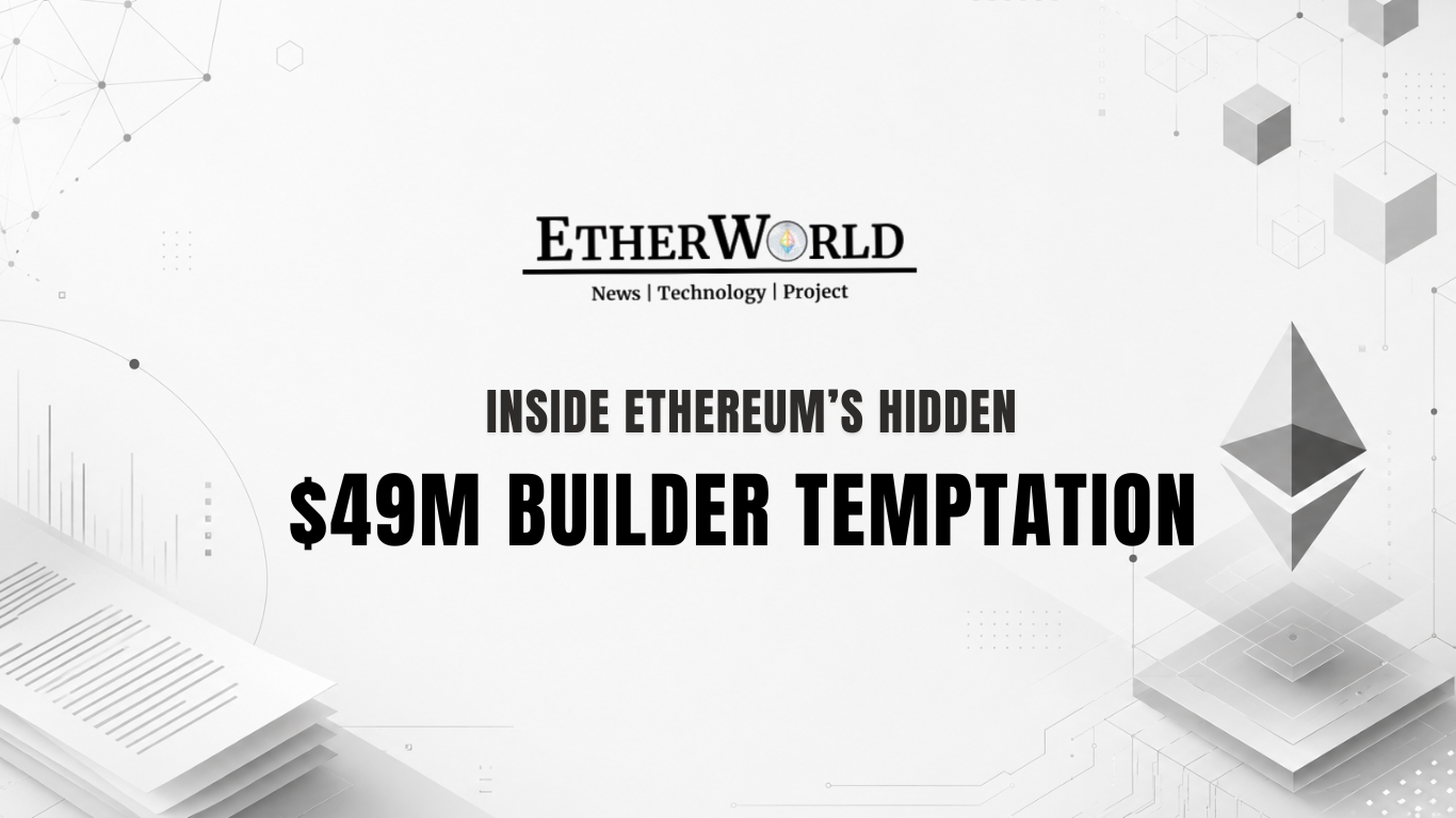 Inside Ethereum’s Hidden $49M Builder Temptation