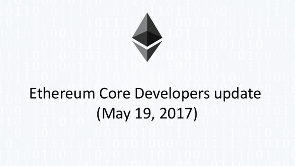 Ethereum Core Developers update (May 19, 2017)