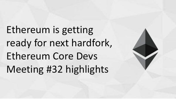 Ethereum is getting ready for next hardfork, Ethereum Core Devs Meeting #32 highlights