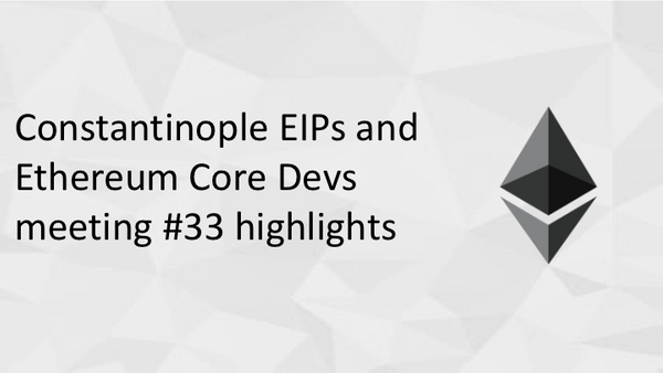 Constantinople EIPs and Ethereum Core Dev meeting #33 highlights