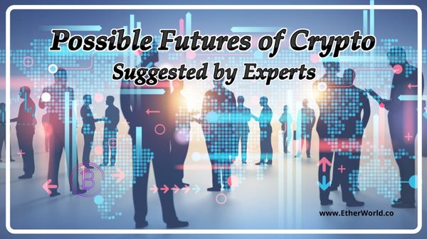 Top Seven Possible Futures of Crypto Suggested by Experts