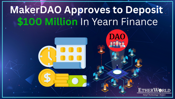 MakerDAO Approves to Deposit $100 Million In Yearn Finance
