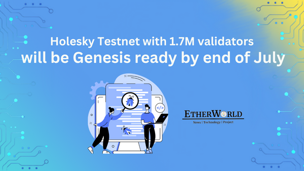 Holesky Testnet with 1.7M validators will be Genesis ready by end of July