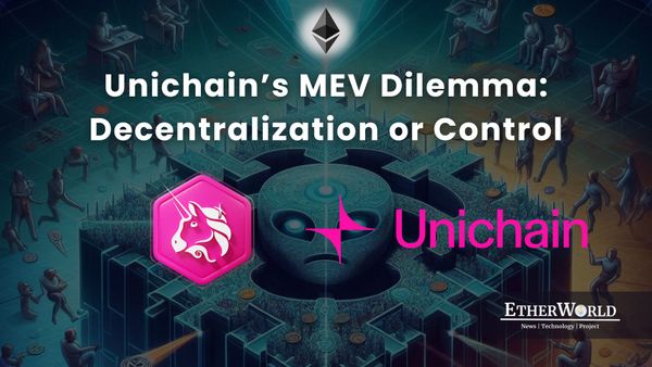 Unichain’s MEV Dilemma: Decentralization or Control