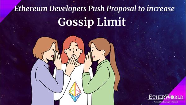 Ethereum Developers Push Proposal to increase Gossip Limit