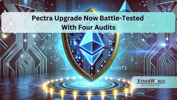 Pectra Upgrade is now Battle-Tested with Four Audits