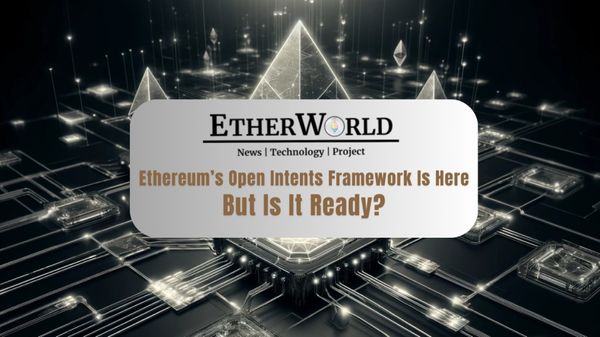 Ethereum’s Open Intents Framework Is Here—But Is It Ready?