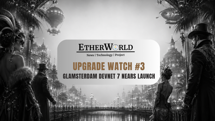 Upgrade Watch #3: Glamsterdam Devnet 7 Nears Final Launch
