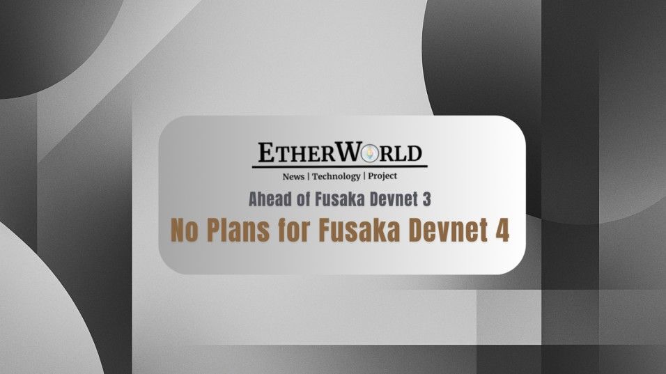 No Plans for Fusaka Devnet 4 Ahead of Fusaka Devnet 3