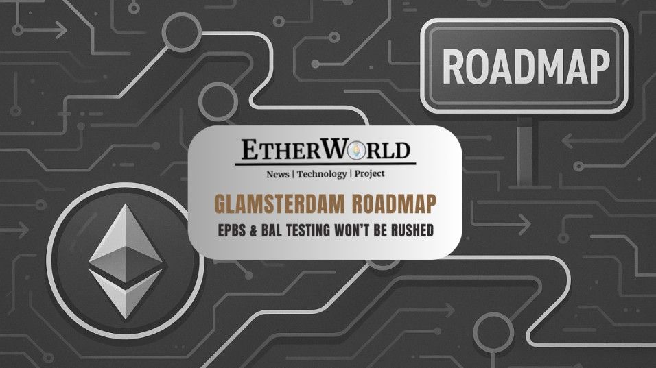Glamsterdam Roadmap: Why ePBS & BAL Testing Won’t Be Rushed