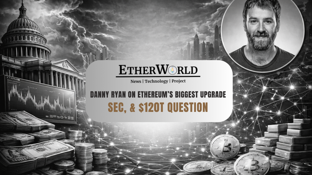 Danny Ryan on Ethereum’s Biggest Upgrade, the SEC, & the $120 Trillion Question