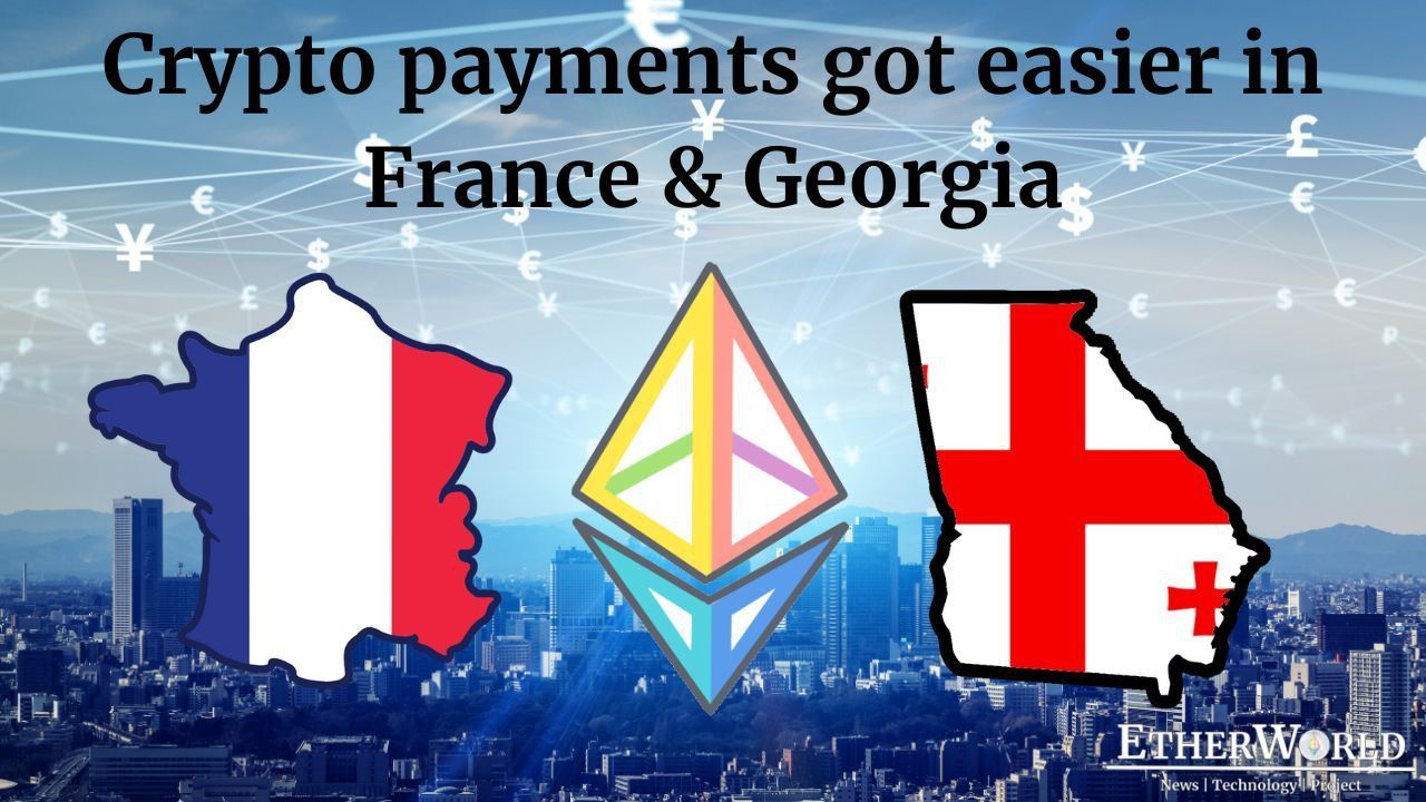 Crypto payments got easier in France & Georgia