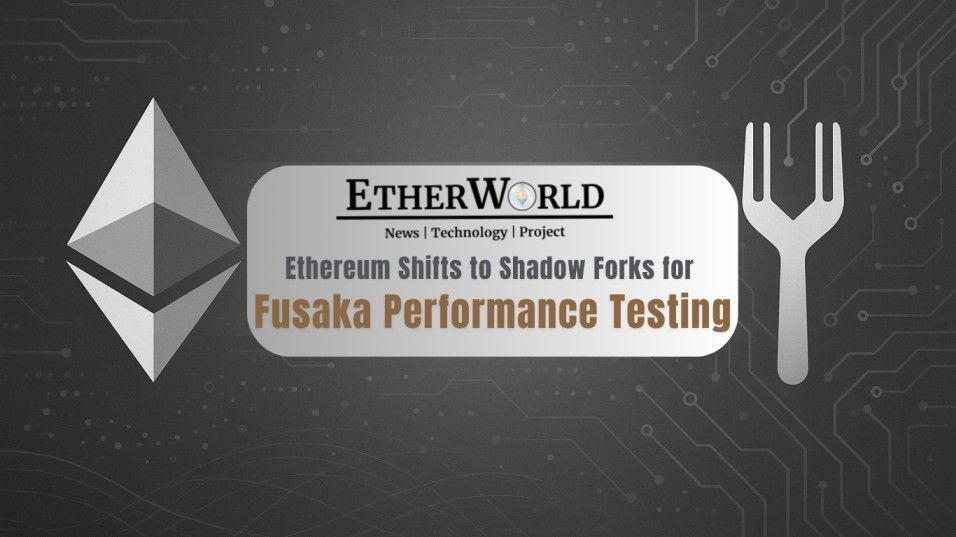 Ethereum Shifts to Shadow Forks for Fusaka Performance Testing