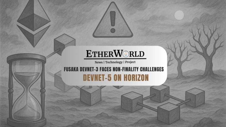 Fusaka Devnet-3 Faces Non-Finality Challenges, Devnet-5 on Horizon
