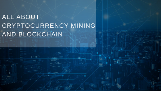 All about Cryptocurrency Mining and Blockchain