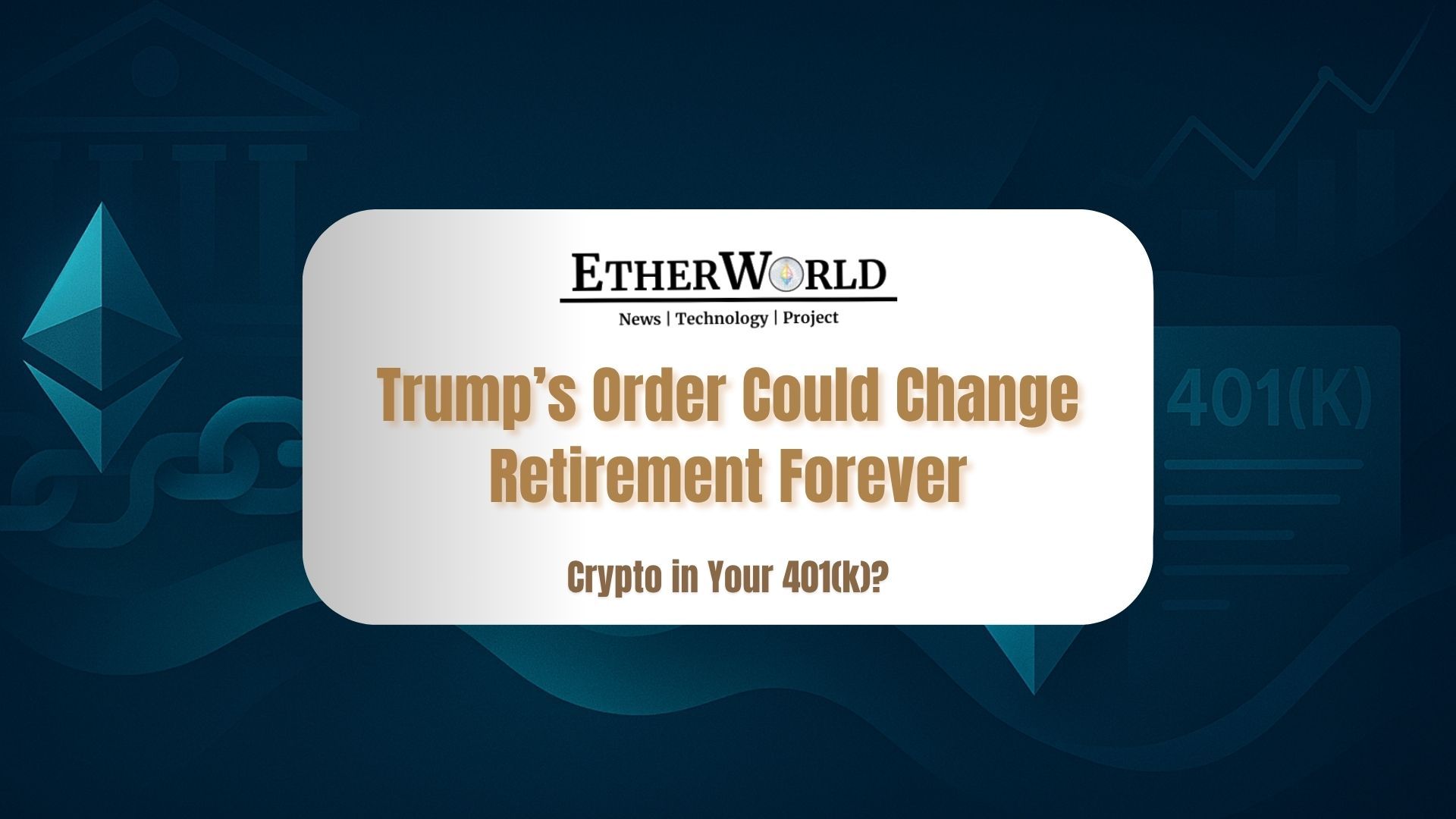 Trump’s Executive Order for Crypto in Your 401(k) Retirement Plans